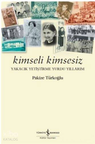  Kimseli Kimsesiz Yakacık Yetiştirme Yurdu Yıllarım | Kimseli Kimsesiz Yakacık Yetiştirme Yurdu Yıllarım | Pakize Türkoğlu | Pınar Güven | Türkiye İş Bankası Kültür Yayınları | 9786052951934 