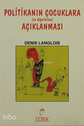  Politikanın Çocuklara Anlatılması | Politikanın Çocuklara Anlatılması | Denis Langlois | Suna Timur Ağıldere | M Serdar Kayaoğlu | Doruk Yayıncılık | 9789755533032 