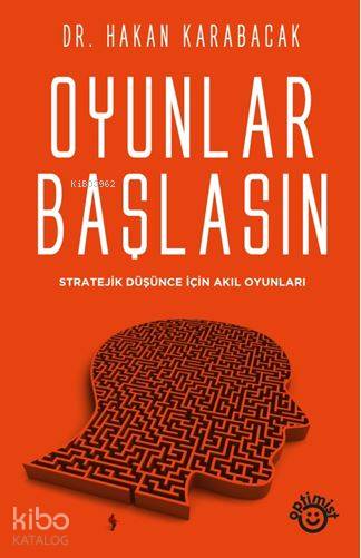  Oyunlar Başlasın Stratejik Düşünce İçin Akıl Oyunları | Oyunlar Başlasın Stratejik Düşünce İçin Akıl Oyunları | Hakan Karabacak | Optimist Yayım Dağıtım | 9786052202210 