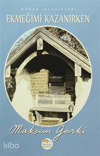 Ekmeğimi Kazanırken | Ekmeğimi Kazanırken | Maksim Gorki | Arif Doğan | Hasan Koç | Ömer Doğan | Hatice Erdoğan | Maviçatı Yayınları | 9786059133104 