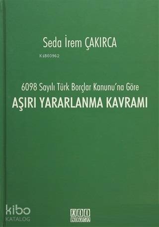  6098 Sayılı Türk Borçlar Kanununa Göre Aşırı Yararlanma Kavramı | Seda İrem Çakırca | On İki Levha Yayıncılık | 9786051522975 | 