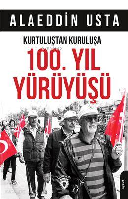  Kurtuluştan Kuruluşa 100 Yıl Yürüyüşü | Alaeddin Usta | Dorlion Yayınevi | 9786052495643 | 