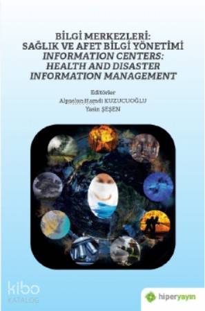  Bilgi Merkezleri Sağlık ve Afet Bilgi Yönetimi Information Centers Health and Disaster Information Management | Alpaslan Hamdi KuzucuoğluYasin Şeşen | Hiper Yayınları | 9786052819531 | 