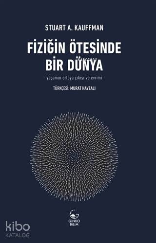  Fiziğin Ötesinde Bir Dünya Yaşamın Ortaya Çıkışı ve Evrimi | Fiziğin Ötesinde Bir Dünya Yaşamın Ortaya Çıkışı ve Evrimi | Stuart A Kauffman | Ginko Kitap | 9786058023192 