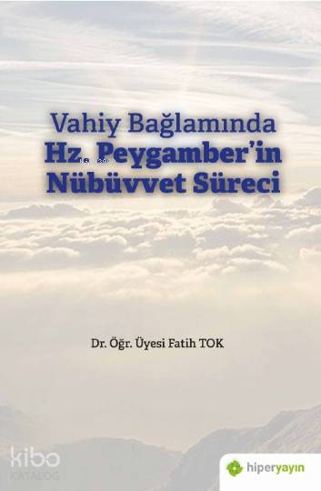  Vahiy Bağlamında Hz Peygamberin Nübüvvet Süreci | Fatih Tok | Hiper Yayınları | 9786257845922 | 