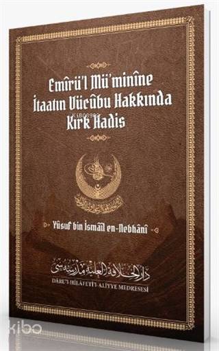  Emirül Müminine İtaatın Vücubu Hakkında Kırk Hadis | Emirül Müminine İtaatın Vücubu Hakkında Kırk Hadis | Yûsuf bin İsmâîl en Nebhânî | Fahri Apaydın | Darul Hilafetil Aliyye Medresesi | 9786257138192 