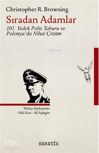  Sıradan Adamlar 101 Yedek Polis Taburu ve Polonyada Nihai Çözüm | Sıradan Adamlar 101 Yedek Polis Taburu ve Polonyada Nihai Çözüm | Ali İmren | Levent Ünsaldı | Christopher R Browning | Emre Can Dağlıoğlu | Hilal KaraAli Açıkgöz | Heretik Yayıncılık | 9786059436502 