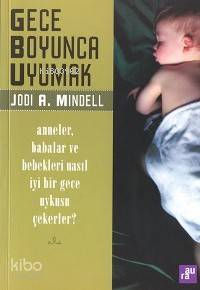  Gece Boyunca Uyumak Anneler Babalar ve Bebekleri Nasıl İyi Bir Gece Uykusu Çekerler | Gece Boyunca Uyumak Anneler Babalar ve Bebekleri Nasıl İyi Bir Gece Uykusu Çekerler | Jodi A Mindell | Ayşe Güneri | Aura Kitapları | 9789756261002 