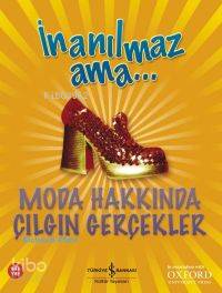  İnanılmaz Ama Moda Hakkında Acayip Gerçekler | İnanılmaz Ama Moda Hakkında Acayip Gerçekler | Richard Platt | Türkiye İş Bankası Kültür Yayınları | 9789944883825 