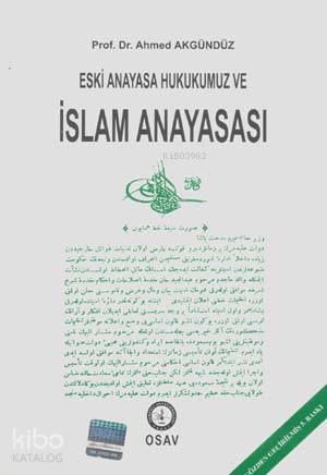  Eski Anayasa Hukukumuz ve İslam Anayasası | Ahmed Akgündüz | Osmanlı Araştırmaları Vakfı Yayınları | 9789757268277 | 