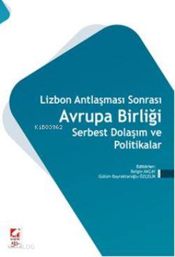  Lizbon Antlaşması Sonrası| Avrupa Birliği Serbest Dolaşım ve Politikalar | Belgin AkçayGülüm Bayraktaroğlu Özçelik | Belgin Akçay | Gülüm Bayraktaroğlu Özçelik | Seçkin Yayıncılık | 9789750213267 | 