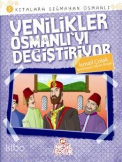  Yenilikler Osmanlıyı Değiştiriyor Kıtalara Sığmayan Osmanlı 5 | İsmail Çolak | Nesil Yayınları | 9789752698574 | 