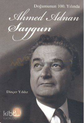  Doğumunun 100 Yılında Ahmed Adnan Saygun | Dinçer Yıldız | Sun Yayınevi | 9789756216163 | 