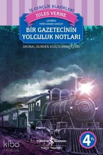  Bir Gazetecinin Yolculuk Notları | Bir Gazetecinin Yolculuk Notları | Jules Verne | Ferid Namık Hansoy | Türkiye İş Bankası Kültür Yayınları | 9786053608196 