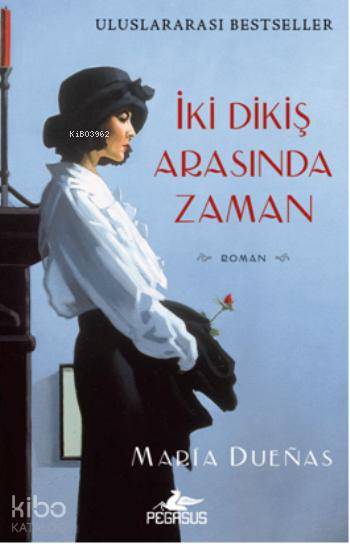  İki Dikiş Arasında Zaman | Maria Duenas | Pınar Aslan | Dilara Anıl Özgen | Pegasus Yayıncılık | 9786053432036 | 