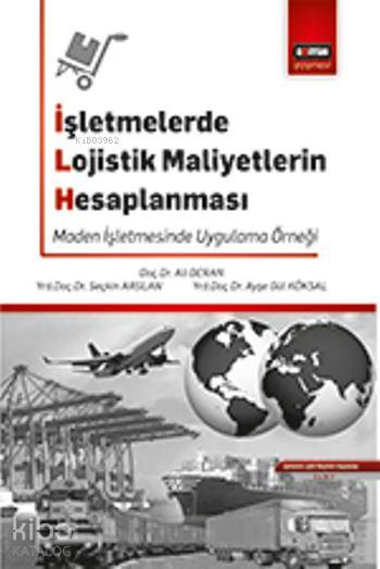  İşletmelerde Lojistik Maliyetlerin Hesaplanması | Seçkin Arslan | Ali Deran | Ayşe Gül Köksal | Ali DeranSeçkin ArslanAyşe Gül Köksal | Eğitim Yayınevi | 9786055176501 | 