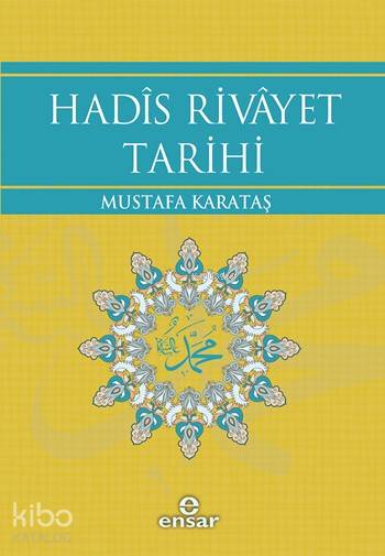  Hadîs Rivâyet Tarihi | Hadîs Rivâyet Tarihi | Mustafa Karataş | Halil Yılmaz | Ensar Neşriyat | 9786059991216 