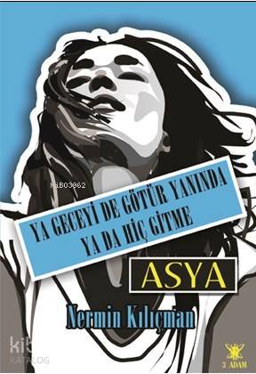  Ya Geceyi de Götür Yanında Ya Sen de Gitme Asya | Ya Geceyi de Götür Yanında Ya Sen de Gitme Asya | Nermin Kılıçman | 3 Adam Yayınları | 9786059099073 