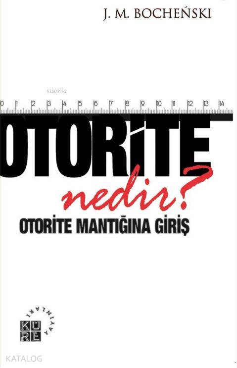  Otorite Nedir Otorite Mantığına Giriş | Joseph M Bochenski | Hilal Görgün | Küre Yayınları | 9786059125178 | 
