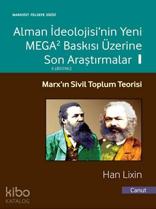 Alman İdeolojisinin Yeni MEGA2 Baskısı Üzerine Son Araştırmalar Cilt 1 Marxın Sivil Toplum Teorisi | Alman İdeolojisinin Yeni MEGA2 Baskısı Üzerine Son Araştırmalar Cilt 1 Marxın Sivil Toplum Teorisi | Deniz Kızılçeç | Han Lixin | Canut Yayınevi | 9786058506206 