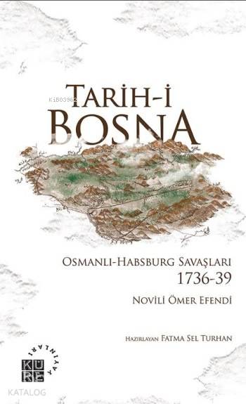  Tarihi Bosna Osmanlı Habsburg Savaşları 1736 39 | Novili Ömer Efendi | Zahid Yıldırım | Fatma Sel Turhan | Küre Yayınları | 9786059125338 | 