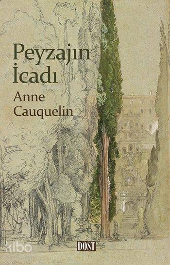  Peyzajın İcadı | Peyzajın İcadı | Anne Cauquelin | Muna Cedden | Dost Kitabevi | 9789752985674 