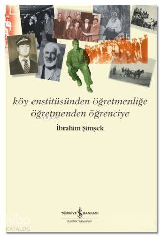  Köy Enstitüsünden Öğretmenliğe Öğretmenden Öğrenciye | Köy Enstitüsünden Öğretmenliğe Öğretmenden Öğrenciye | İbrahim Şimşek | Emre Yalçın | Türkiye İş Bankası Kültür Yayınları | 9786053329589 