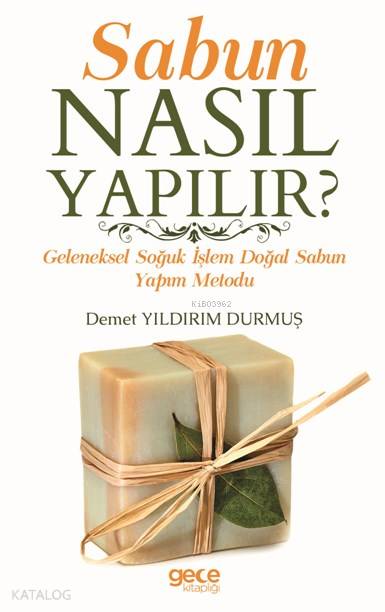  Sabun Nasıl Yapılır Geleneksel Soğuk İşlem Doğal Sabun Yapım Metodu | Sabun Nasıl Yapılır Geleneksel Soğuk İşlem Doğal Sabun Yapım Metodu | Esra Yıldız | Aydın Şimşek | Funda Şirinoğlu | Demet Yıldırım Durmuş | Gece Kitaplığı Yayınları | 9786052880494 
