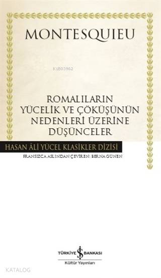  Romalıların Yücelik ve Çöküşünün Nedenleri Üzerine Düşünceler (Ciltli) | Romalıların Yücelik ve Çöküşünün Nedenleri Üzerine Düşünceler (Ciltli) | Montesquieu | Berna Günen | Hande Koçak | Türkiye İş Bankası Kültür Yayınları | 9786052957202 