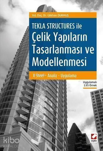  Tekla Structures ile Çelik Yapıların Tasarlanması ve Modellenmesi X Steel Tasarım Uygulama | Tekla Structures ile Çelik Yapıların Tasarlanması ve Modellenmesi X Steel Tasarım Uygulama | Gökhan Durmuş | Seçkin Yayıncılık | 9789750245787 