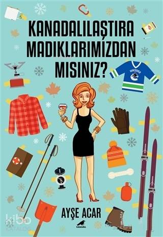  Kanadalılaştıramadıklarımızdan Mısınız | Ayşe Acar | Kara Karga Yayınları | 9786057865267 | 