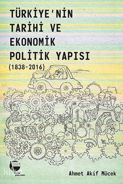  Türkiyenin Tarihi ve Ekonomik Politik Yapısı (1838 2016) | Ahmet Akif Mücek | Belge Yayınları | 9789753447768 | 