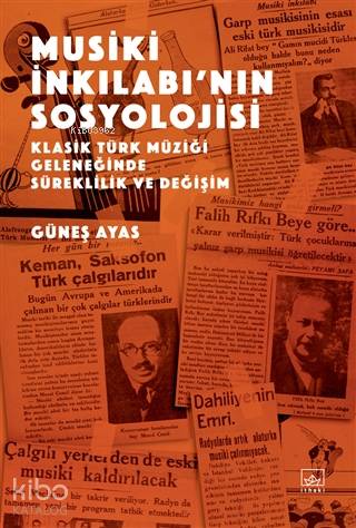  Musiki İnkılabının Sosyolojisi Klasik Türk Müziği Geleneğinde Süreklilik ve Değişim | Güneş Ayas | Selçuk Aylar | Hamdi Akçay | İthaki Yayınları | 9786257913539 | 