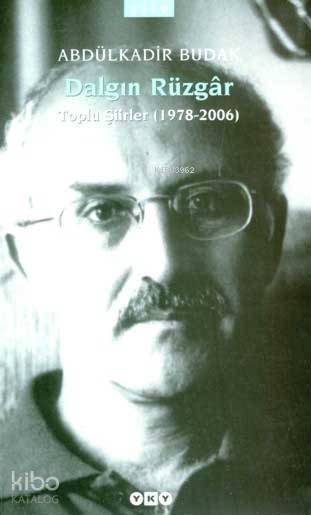  Dalgın Rüzgar Toplu Şiirler (1978 2006) | Dalgın Rüzgar Toplu Şiirler (1978 2006) | Abdülkadir Budak | Editör Nurettin Pirim Kapak Fotoğrafı Vedat Açıkalın Kapak Tasarımı Nahide Dikel Düzenleyen | Yapı Kredi Yayınları ( YKY ) | 9789750812378 