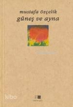  Güneş ve Ayna | Mustafa Özçelik | Beyan Yayınları | 9789754731798 | 