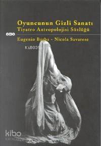  Oyuncunun Gizli Sanatı Tiyatro Antropolojisi Sözlüğü | Eugenio BarbaNicola Savarese | Ayşın Candan | Eugenio Barba | Nicola Savarese | Yapı Kredi Yayınları ( YKY ) | 9789750802764 | 