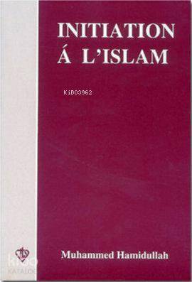  Initiation a LIslam (İslama Giriş Fransızca) | Muhammed Hamidullah | Türkiye Diyanet Vakfı Yayınları | 9789753894128 | 