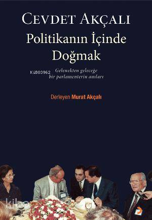  Politikanın İçinde Doğmak Gelenekten Geleceğe Bir Parlamenterin Anıları | Politikanın İçinde Doğmak Gelenekten Geleceğe Bir Parlamenterin Anıları | Cevdet Akçalı | Murat Akçalı | Cinius Yayınları | 9786051270791 
