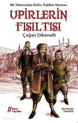  Upirlerin Fısıltısı Bir Tahtezzemin Hafiye Teşkilatı Macerası | Çağan Dikenelli | Gürer Yayınları | 9786055785437 | 