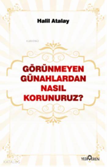  Görünmeyen Günahlardan Nasıl Korunuruz | Görünmeyen Günahlardan Nasıl Korunuruz | Halil Atalay | Yediveren Yayınları | 9786055394219 