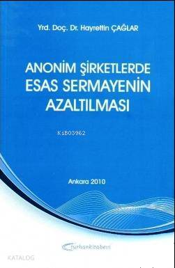  Anonim Şirketlerde Esas Sermayenin Azaltılması | Anonim Şirketlerde Esas Sermayenin Azaltılması | Hayrettin Çağlar | Turhan Kitabevi | 9786055593292 