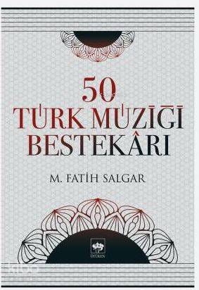  50 Türk Müziği Bestekârı | M Fatih Salgar | Ötüken Neşriyat | 9789754375183 | 