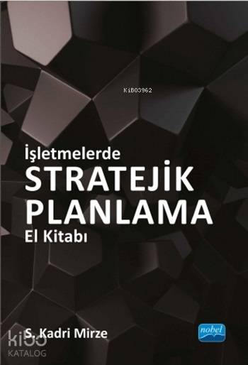 İşletmelerde Stratejik Planlama El Kitabı | S Kadri Mirze | Nobel Akademik Yayıncılık | 9786051339429 | 