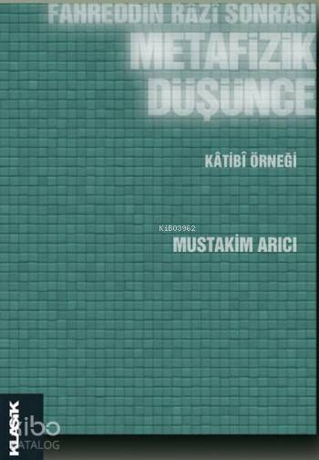  Fahreddin Razi Sonrası Metafizik Düşünce Katibi Örneği | Mustakim Arıcı | M Cüneyt Kaya | Semih Atiş | Klasik Yayınları | 9786055245702 | 