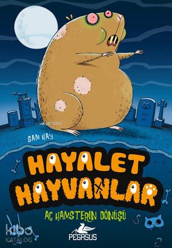  Hayalet Hayvanlar 1 Aç Hamsterın Dönüşü | Duygu Bolut | Serpil Tütüncü | Ezgi Gültekin | Pınar Yıldız | Sam Hay | Pegasus Yayıncılık | 9786053435068 | 