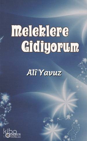  Meleklere Gidiyorum | Meleklere Gidiyorum | Ali Yavuz | Dursun Yelken | Orhun Yayınevi | 9786058734159 