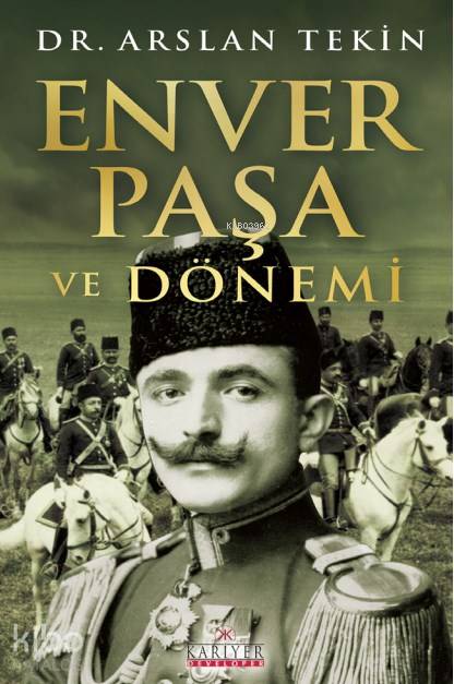  Enver Paşa Ve Dönemi | Arslan Tekin | Süleyman Bayrak | Kariyer Yayınları | 9786059916127 | 