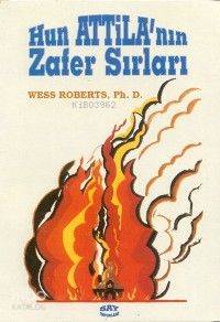  Hun Attilanın Zafer Sırları | Wess Roberts | Mehmet Harmancı | Say Yayınları | 9789754680997 | 