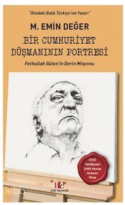  Bir Cumhuriyet Düşmanının Portresi Fethullah Gülenin Derin Misyonu | M Emin Değer | Alibi Yayıncılık | 9786058337084 | 
