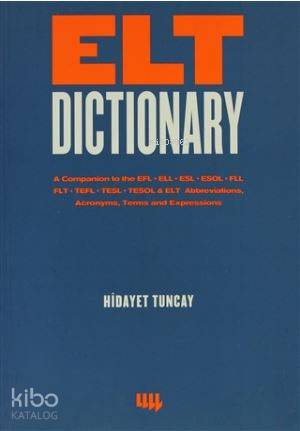  Elt Dictionary A Companion to the EFL ELL ESL ESOL FLL FLT TEFL TESL TESOL & ELT Abbreviations Acr | Hidayet Tuncay | Kenan Kocatürk | Emel Atik | Literatür Ders Kitapları | 9799750402226 | 